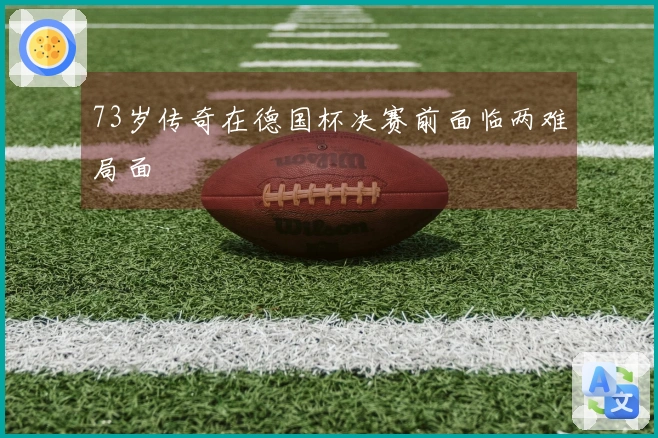 73岁传奇在德国杯决赛前面临两难局面