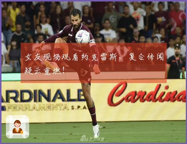 女友现场观看约克雷斯，复合传闻疑云重燃！